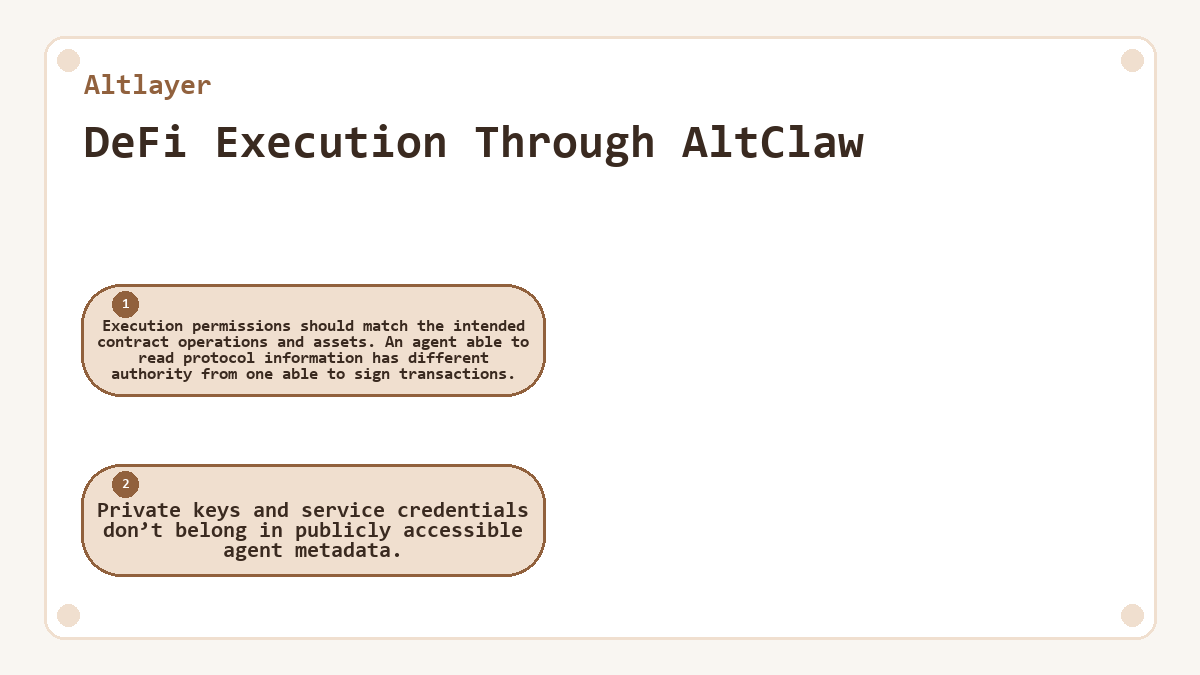 DeFi Execution Through AltClaw: Execution permissions should match the intended contract operations and assets. An agent able to read protocol information has different authority from one able to sign transactions.; Private keys and service credentials don’t belong in publicly accessible agent metadata.
